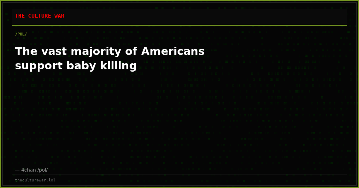 The vast majority of Americans support baby killing