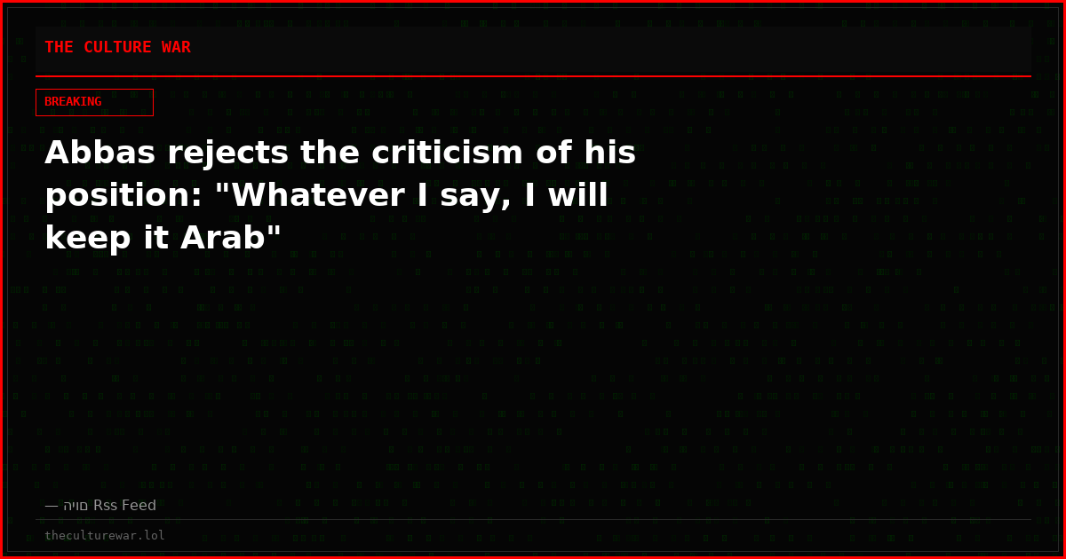 Abbas rejects the criticism of his position: "Whatever I say, I will keep it Arab"