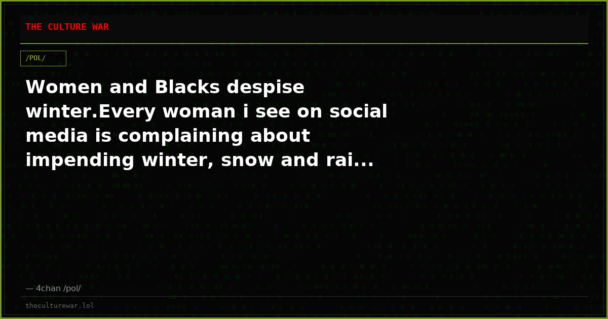 Women and Blacks despise winter.Every woman i see on social media is complaining about impending winter, snow and rai...