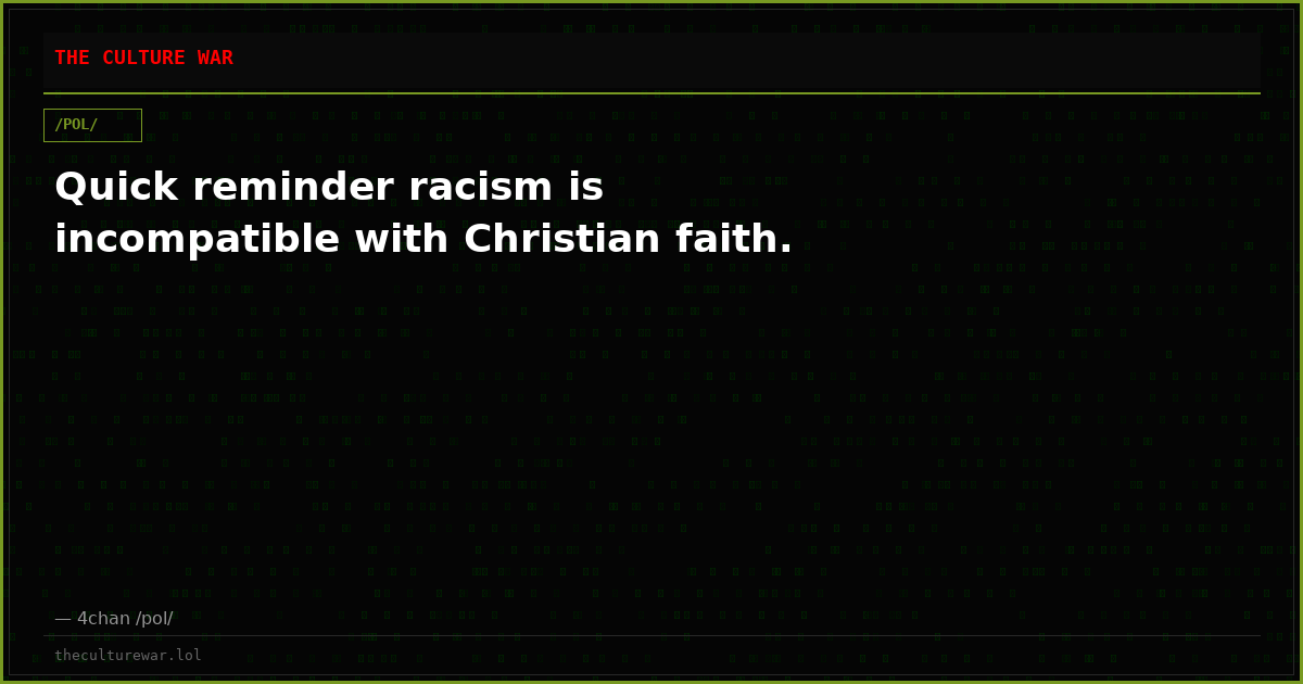 Quick reminder racism is incompatible with Christian faith.