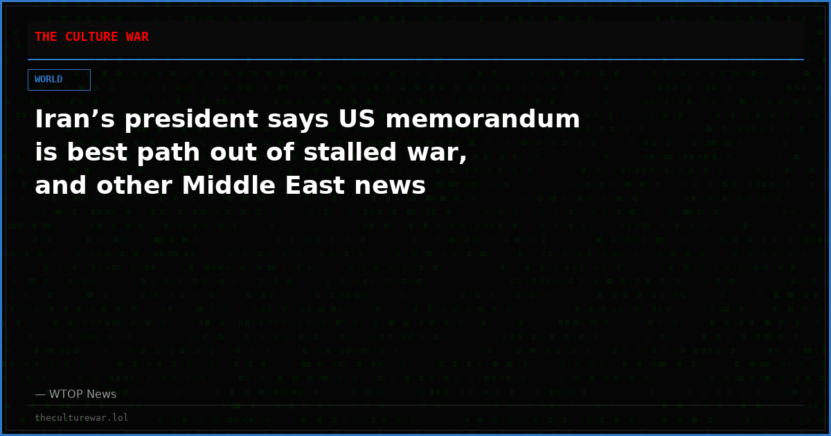 Iran’s president says US memorandum is best path out of stalled war, and other Middle East news
