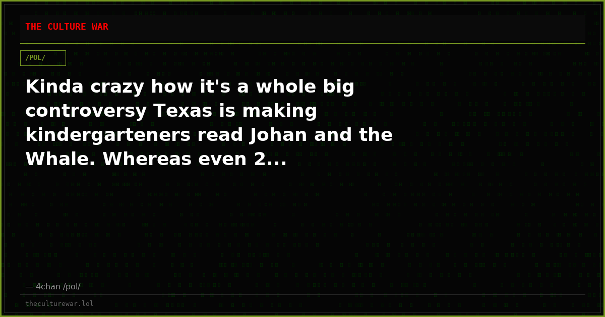 Kinda crazy how it's a whole big controversy Texas is making kindergarteners read Johan and the Whale. Whereas even 2...