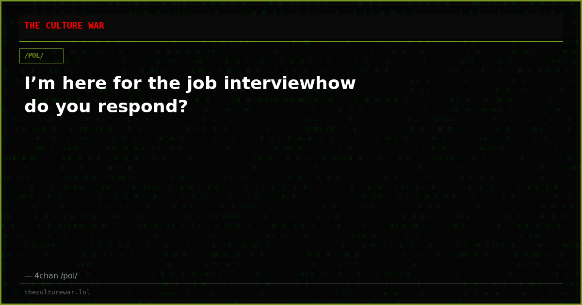 I’m here for the job interviewhow do you respond?