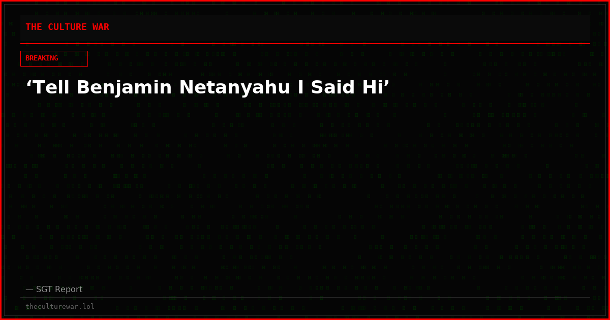 ‘Tell Benjamin Netanyahu I Said Hi’