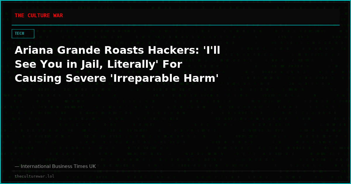 Ariana Grande Roasts Hackers: 'I'll See You in Jail, Literally' For Causing Severe 'Irreparable Harm'