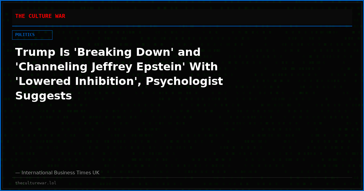 Trump Is 'Breaking Down' and 'Channeling Jeffrey Epstein' With 'Lowered Inhibition', Psychologist Suggests