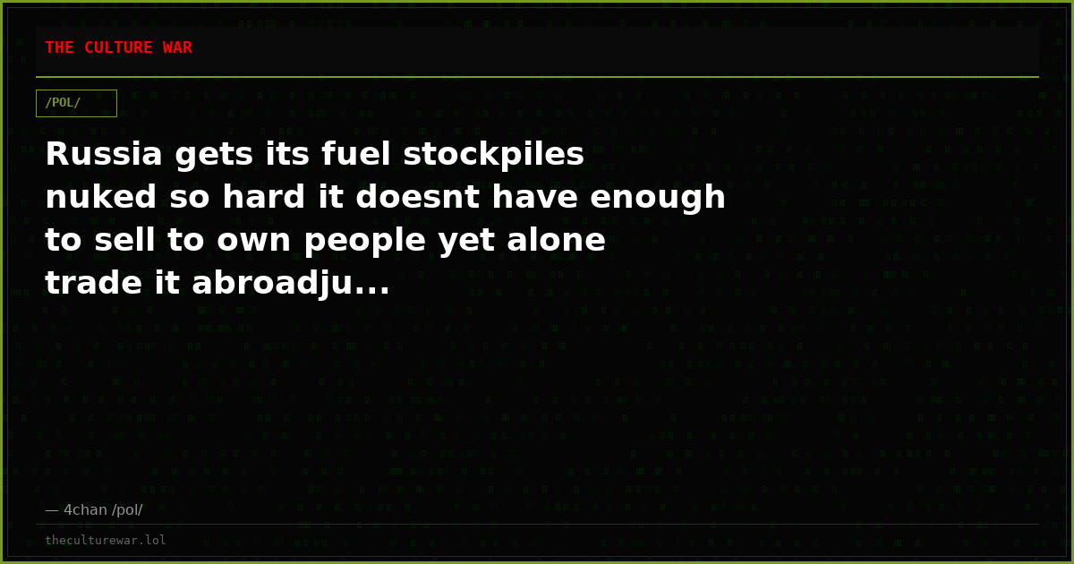 Russia gets its fuel stockpiles nuked so hard it doesnt have enough to sell to own people yet alone trade it abroadju...