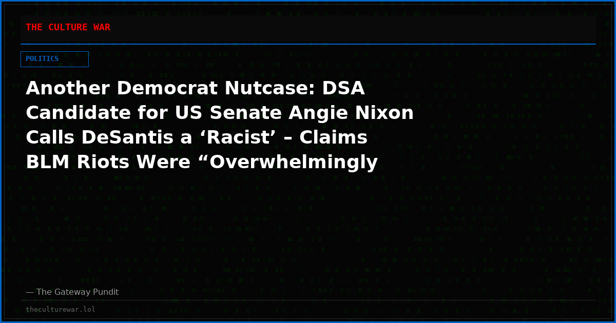 Another Democrat Nutcase: DSA Candidate for US Senate Angie Nixon Calls DeSantis a ‘Racist’ – Claims BLM Riots Were “Overwhelmingly Peaceful”