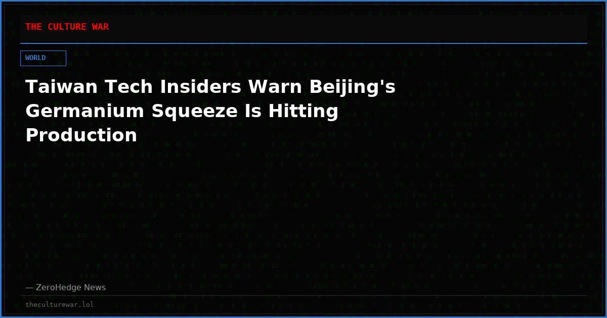 Taiwan Tech Insiders Warn Beijing's Germanium Squeeze Is Hitting Production