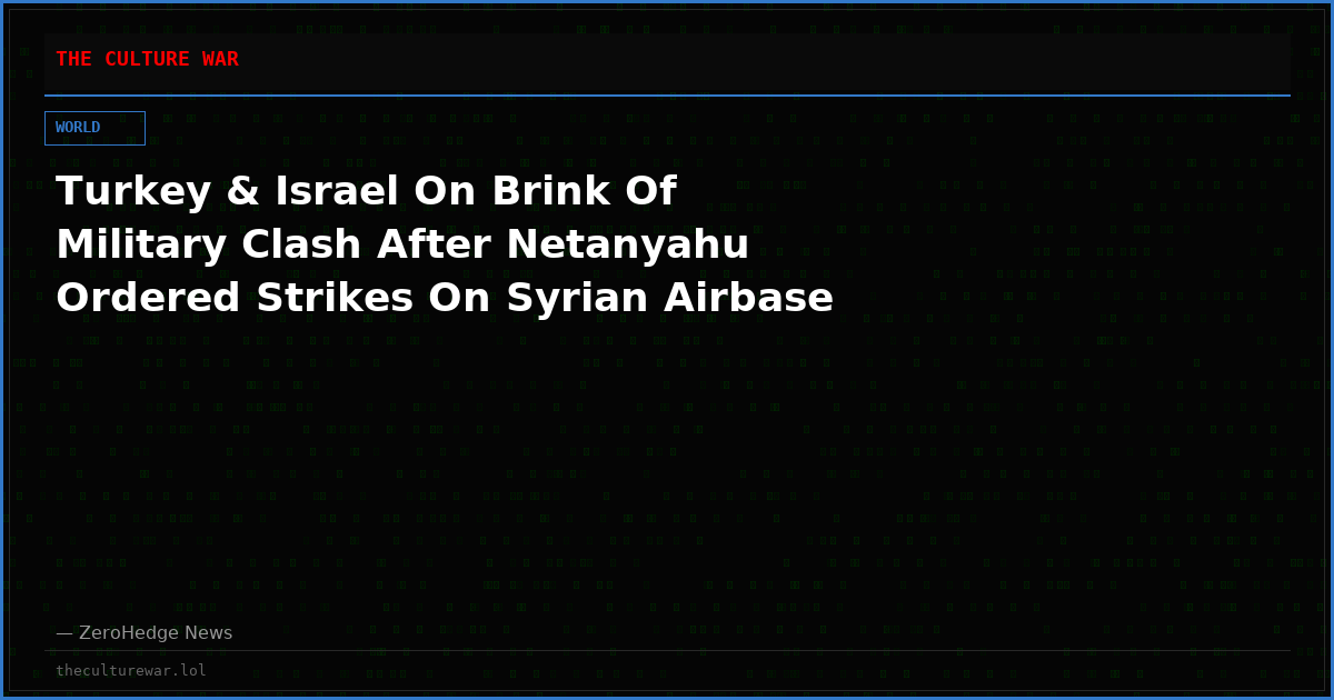 Turkey & Israel On Brink Of Military Clash After Netanyahu Ordered Strikes On Syrian Airbase