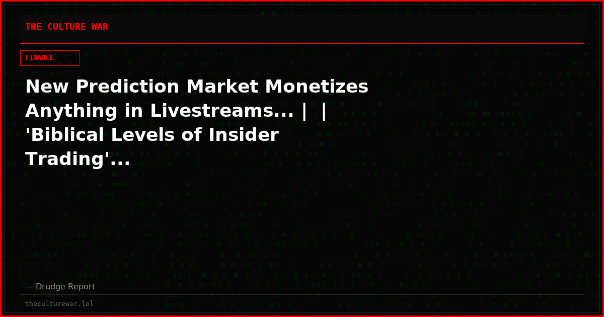 New Prediction Market Monetizes Anything in Livestreams... |  | 'Biblical Levels of Insider Trading'...