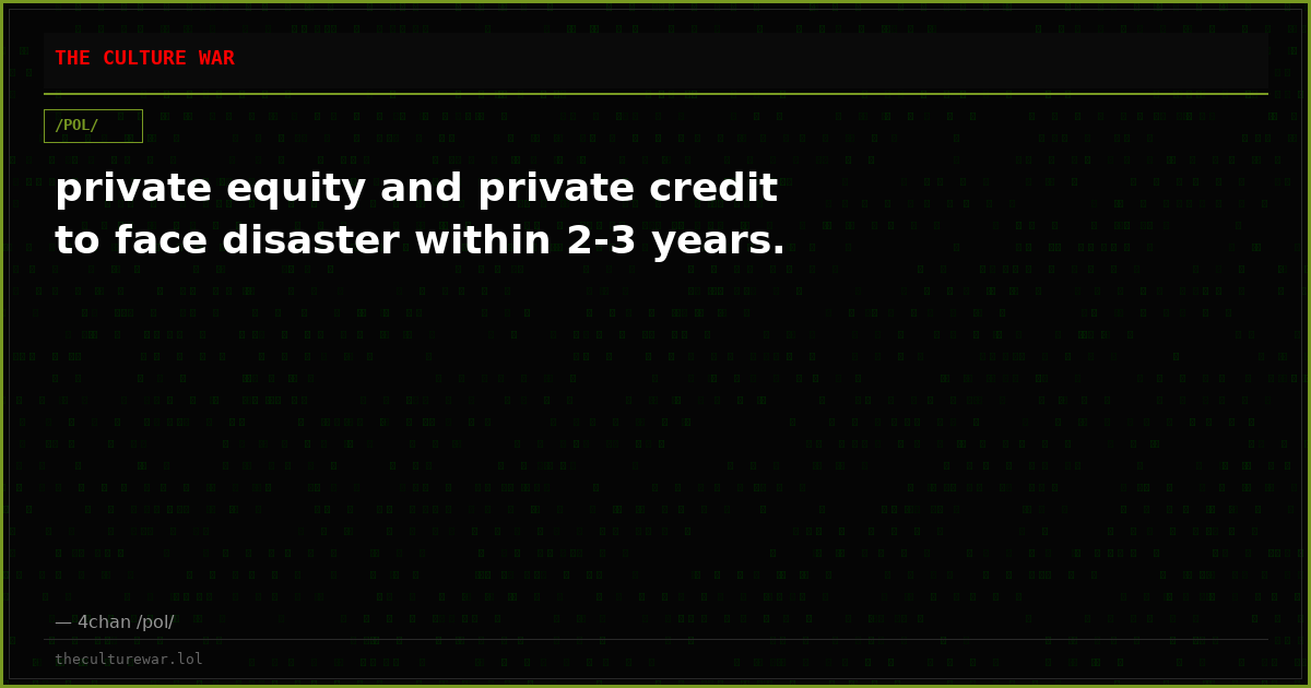 private equity and private credit to face disaster within 2-3 years.