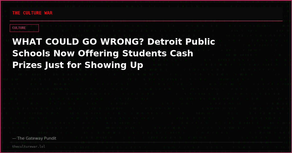 WHAT COULD GO WRONG? Detroit Public Schools Now Offering Students Cash Prizes Just for Showing Up