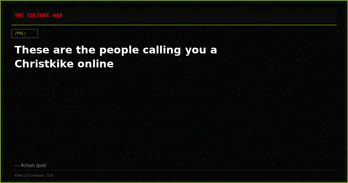 These are the people calling you a Christkike online