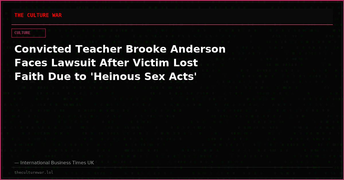 Convicted Teacher Brooke Anderson Faces Lawsuit After Victim Lost Faith Due to 'Heinous Sex Acts'
