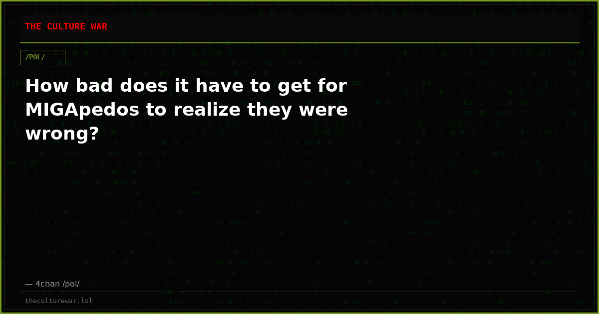 How bad does it have to get for MIGApedos to realize they were wrong?