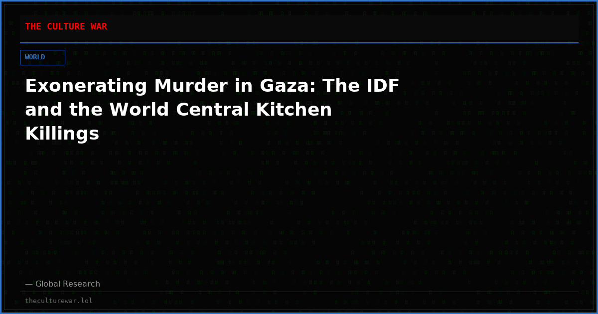 Exonerating Murder in Gaza: The IDF and the World Central Kitchen Killings