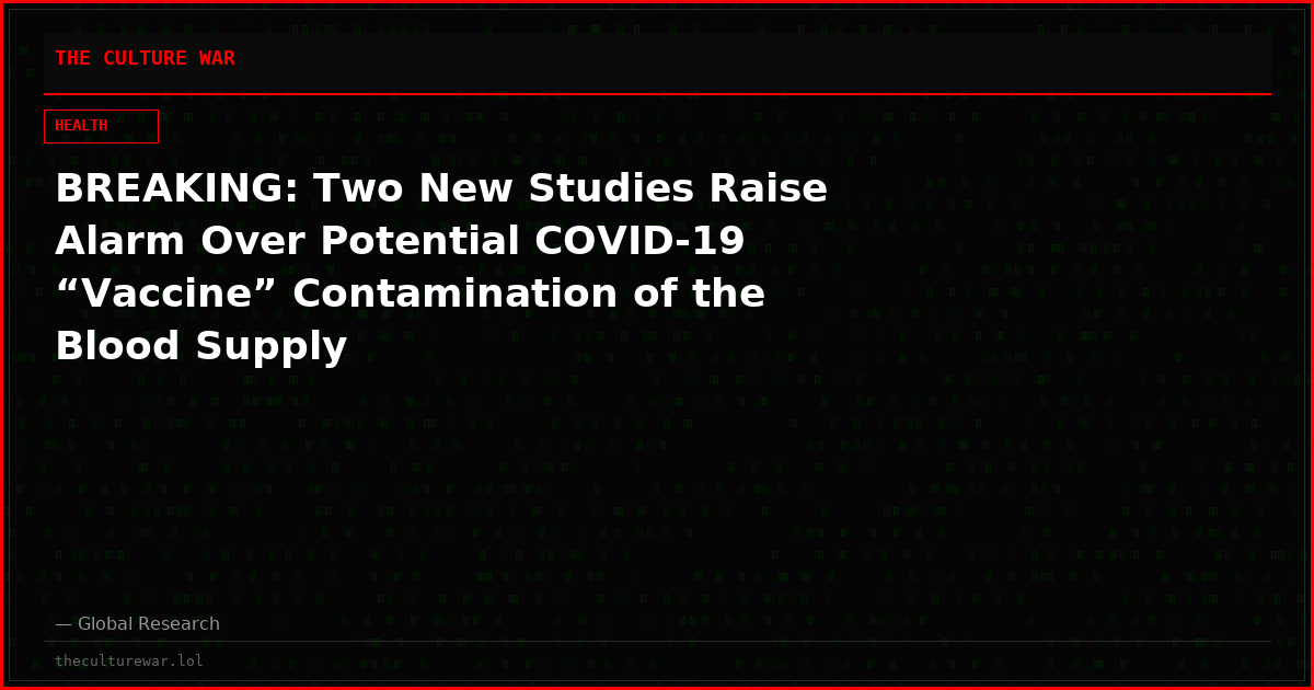 BREAKING: Two New Studies Raise Alarm Over Potential COVID-19 “Vaccine” Contamination of the Blood Supply