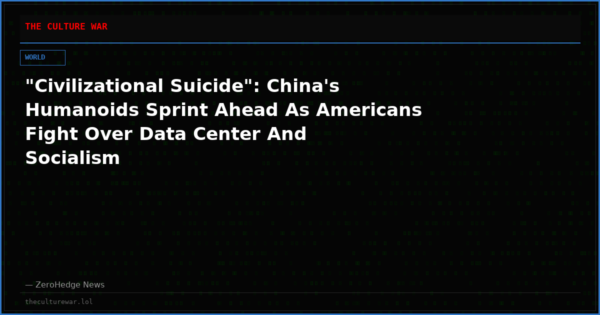 "Civilizational Suicide": China's Humanoids Sprint Ahead As Americans Fight Over Data Center And Socialism