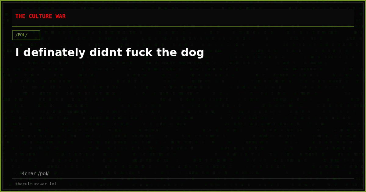 I definately didnt fuck the dog