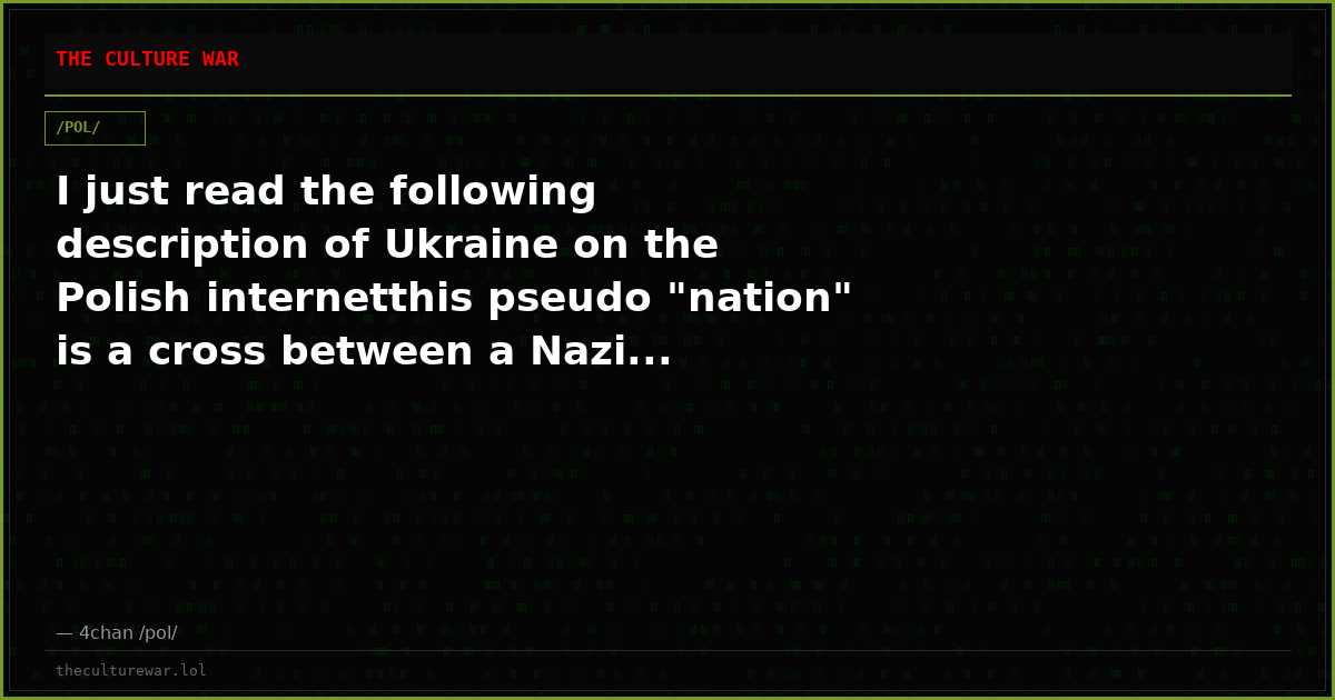 I just read the following description of Ukraine on the Polish internetthis pseudo "nation" is a cross between a Nazi...