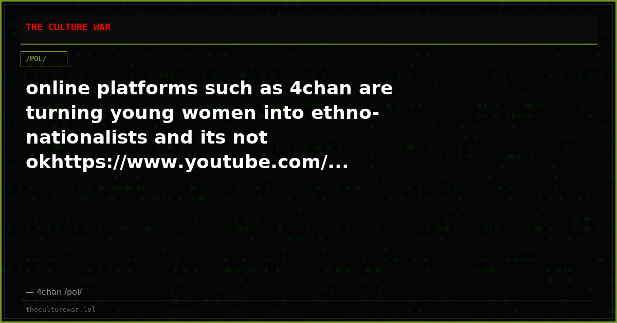 online platforms such as 4chan are turning young women into ethno-nationalists and its not okhttps://www.youtube.com/...