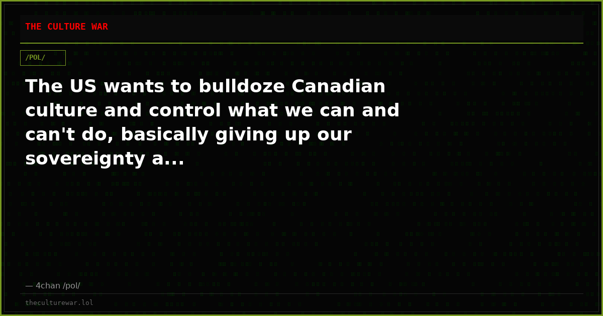The US wants to bulldoze Canadian culture and control what we can and can't do, basically giving up our sovereignty a...