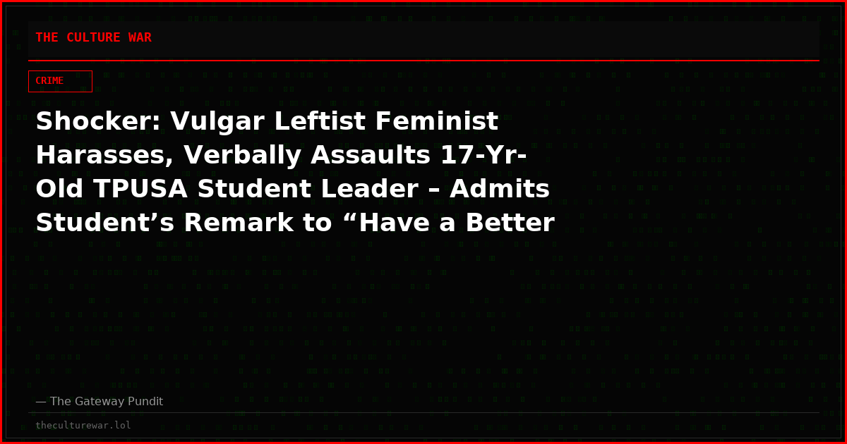 Shocker: Vulgar Leftist Feminist Harasses, Verbally Assaults 17-Yr-Old TPUSA Student Leader – Admits Student’s Remark to “Have a Better Day” Sent Her into Frenzy