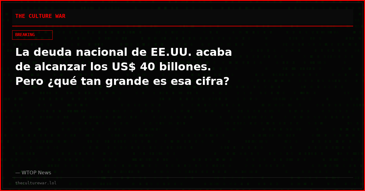 La deuda nacional de EE.UU. acaba de alcanzar los US$ 40 billones. Pero ¿qué tan grande es esa cifra?