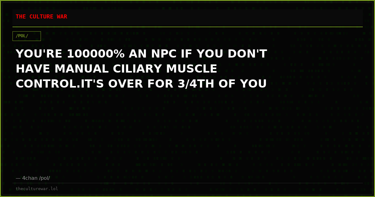 YOU'RE 100000% AN NPC IF YOU DON'T HAVE MANUAL CILIARY MUSCLE CONTROL.IT'S OVER FOR 3/4TH OF YOU