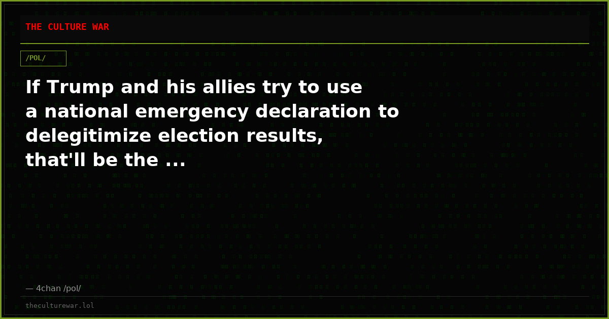 If Trump and his allies try to use a national emergency declaration to delegitimize election results, that'll be the ...