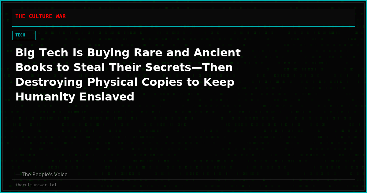 Big Tech Is Buying Rare and Ancient Books to Steal Their Secrets—Then Destroying Physical Copies to Keep Humanity Enslaved