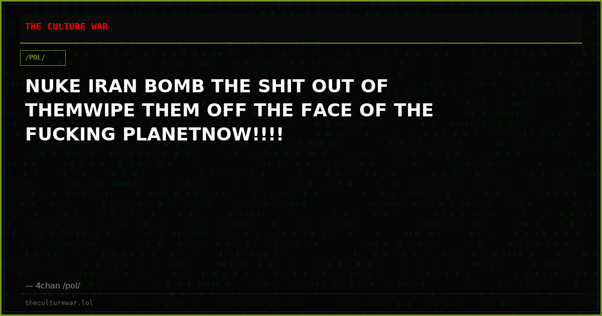 NUKE IRAN BOMB THE SHIT OUT OF THEMWIPE THEM OFF THE FACE OF THE FUCKING PLANETNOW!!!!