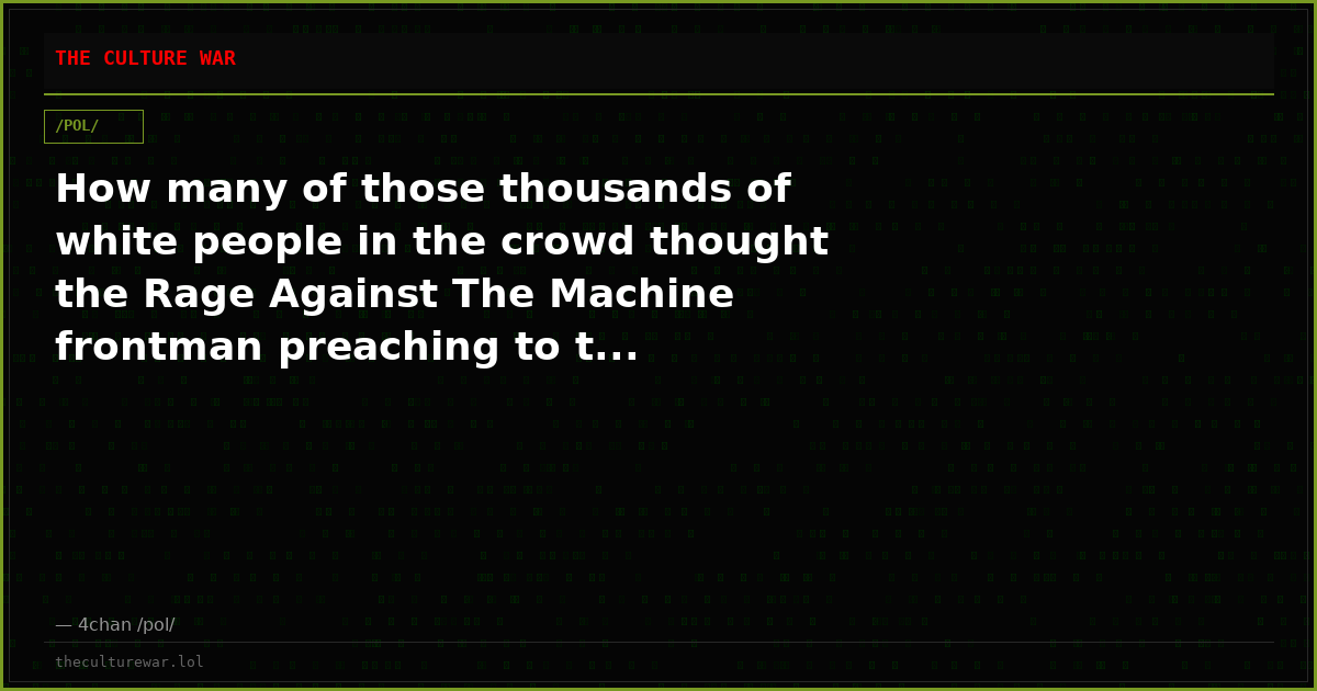 How many of those thousands of white people in the crowd thought the Rage Against The Machine frontman preaching to t...