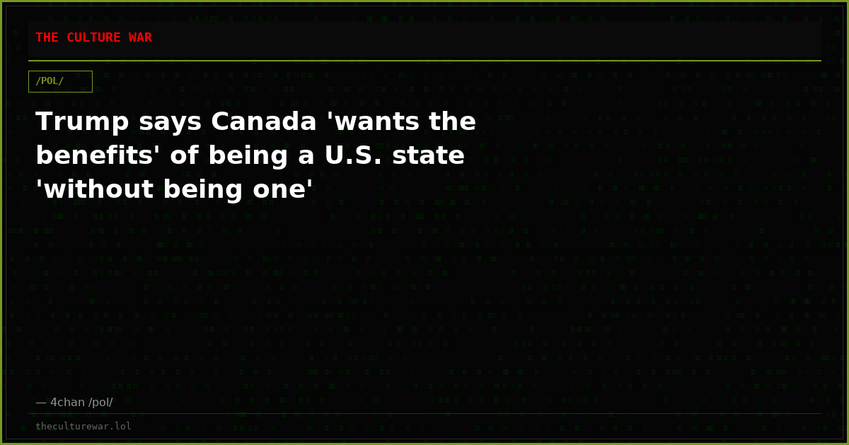 Trump says Canada 'wants the benefits' of being a U.S. state 'without being one'