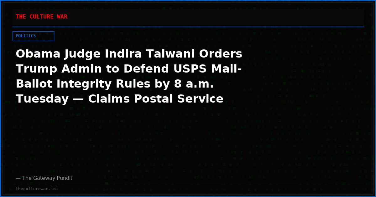Obama Judge Indira Talwani Orders Trump Admin to Defend USPS Mail-Ballot Integrity Rules by 8 a.m. Tuesday — Claims Postal Service “Created the Emergency” After Final Rule Dropped