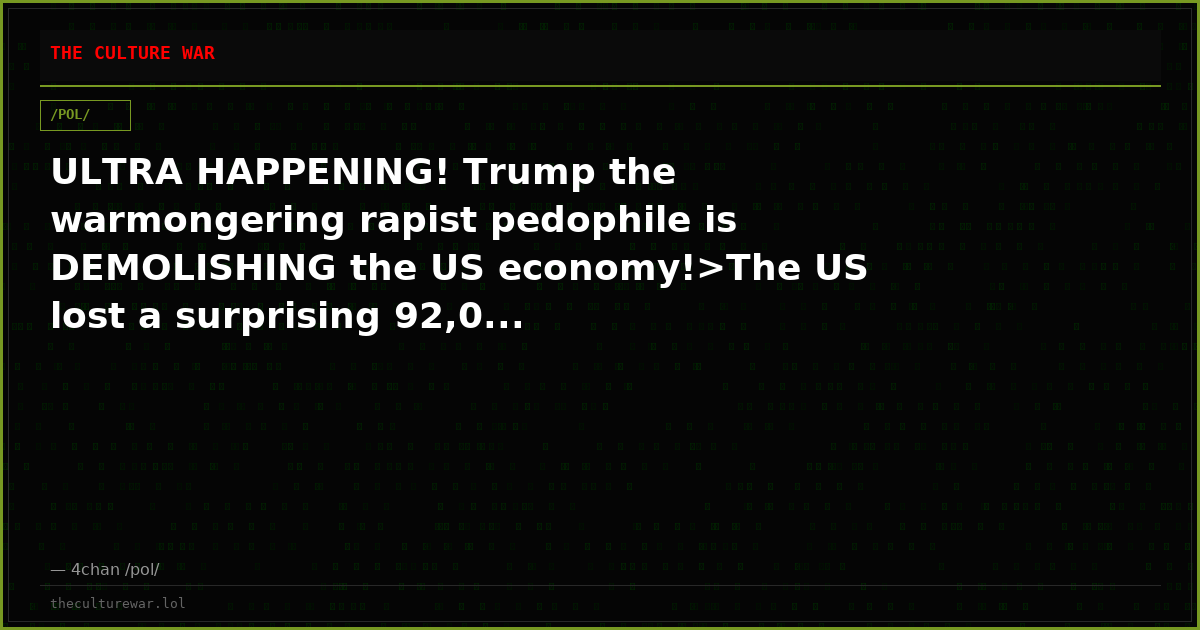 ULTRA HAPPENING! Trump the warmongering rapist pedophile is DEMOLISHING the US economy!>The US lost a surprising 92,0...
