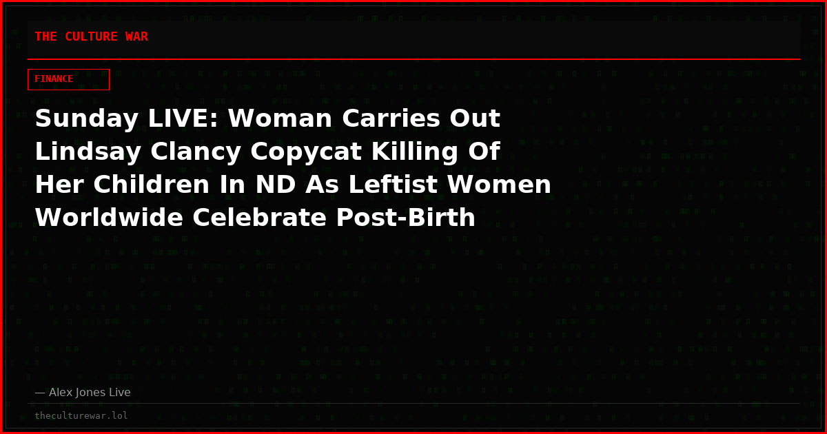 Sunday LIVE: Woman Carries Out Lindsay Clancy Copycat Killing Of Her Children In ND As Leftist Women Worldwide Celebrate Post-Birth Abortion! DC Faces End-Of-Line As World Dumps US Bonds & Ultimately The Dollar! Plus, Iran Threatens To Attack US Allies! Tune In NOW!