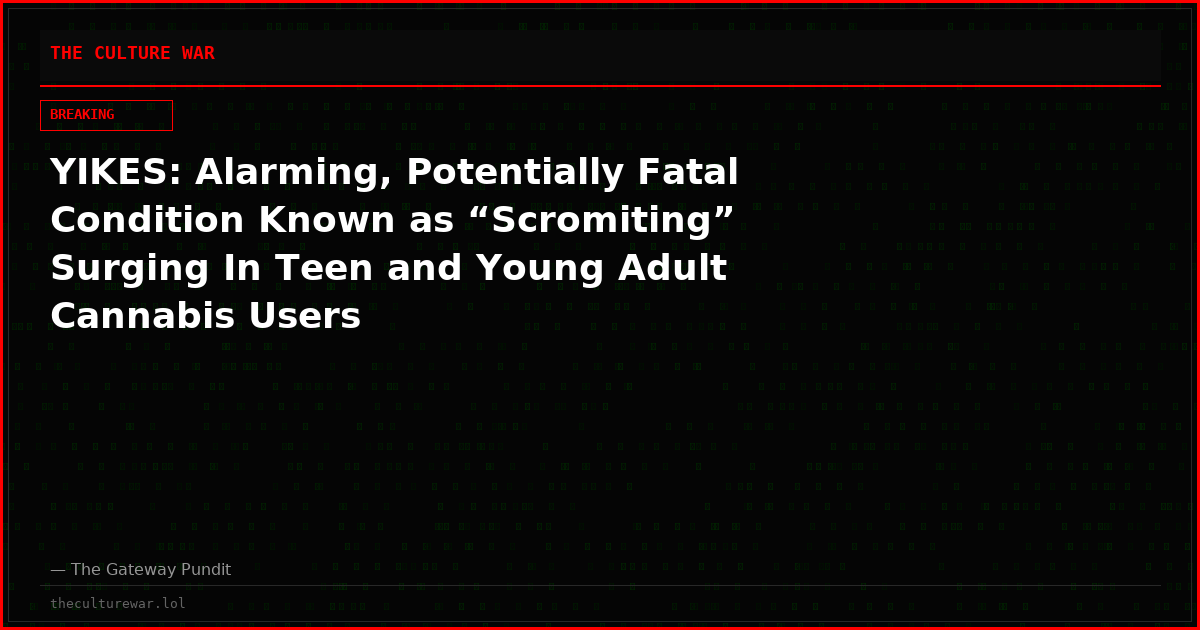 YIKES: Alarming, Potentially Fatal Condition Known as “Scromiting” Surging In Teen and Young Adult Cannabis Users