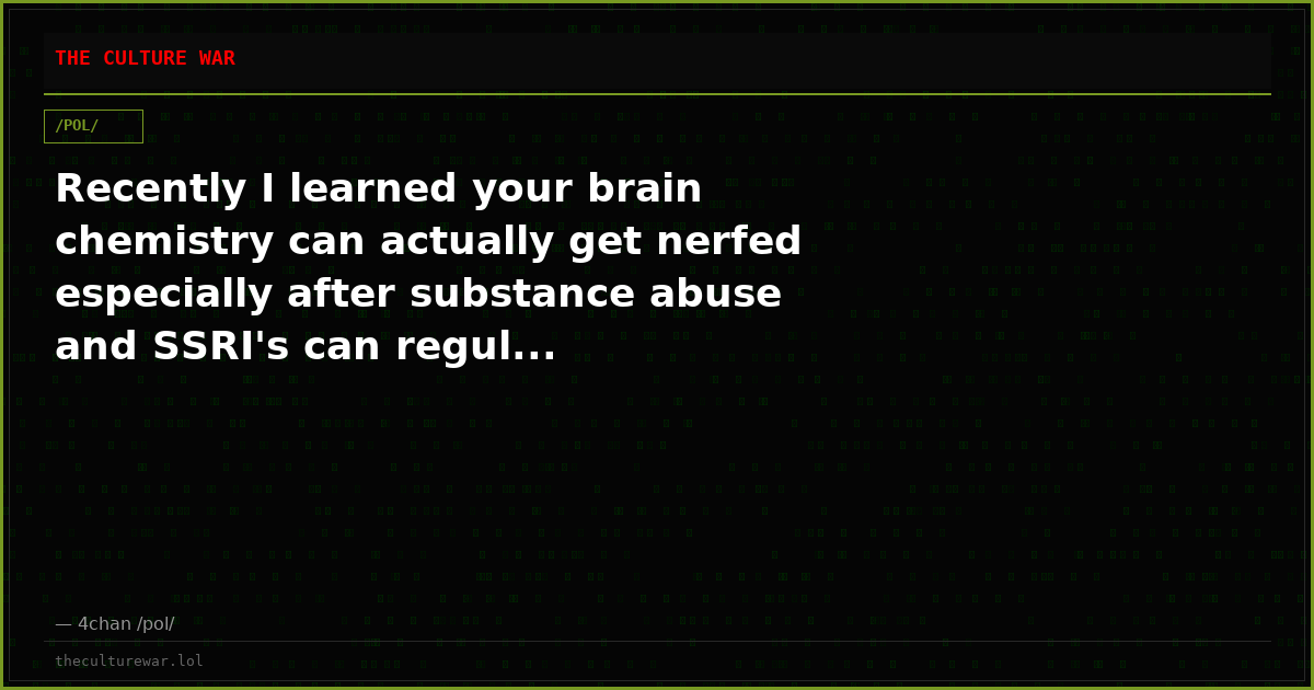 Recently I learned your brain chemistry can actually get nerfed especially after substance abuse and SSRI's can regul...