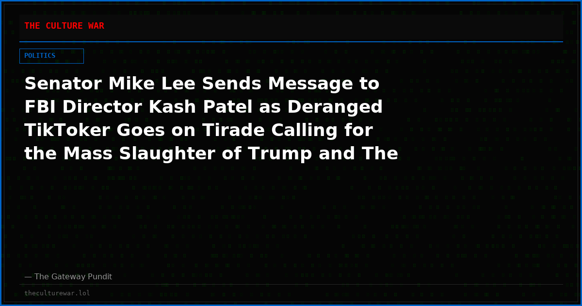 Senator Mike Lee Sends Message to FBI Director Kash Patel as Deranged TikToker Goes on Tirade Calling for the Mass Slaughter of Trump and The Secret Service (VIDEO)