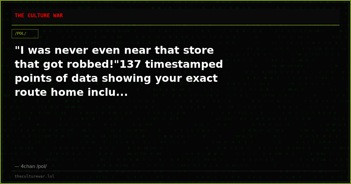 "I was never even near that store that got robbed!"137 timestamped points of data showing your exact route home inclu...