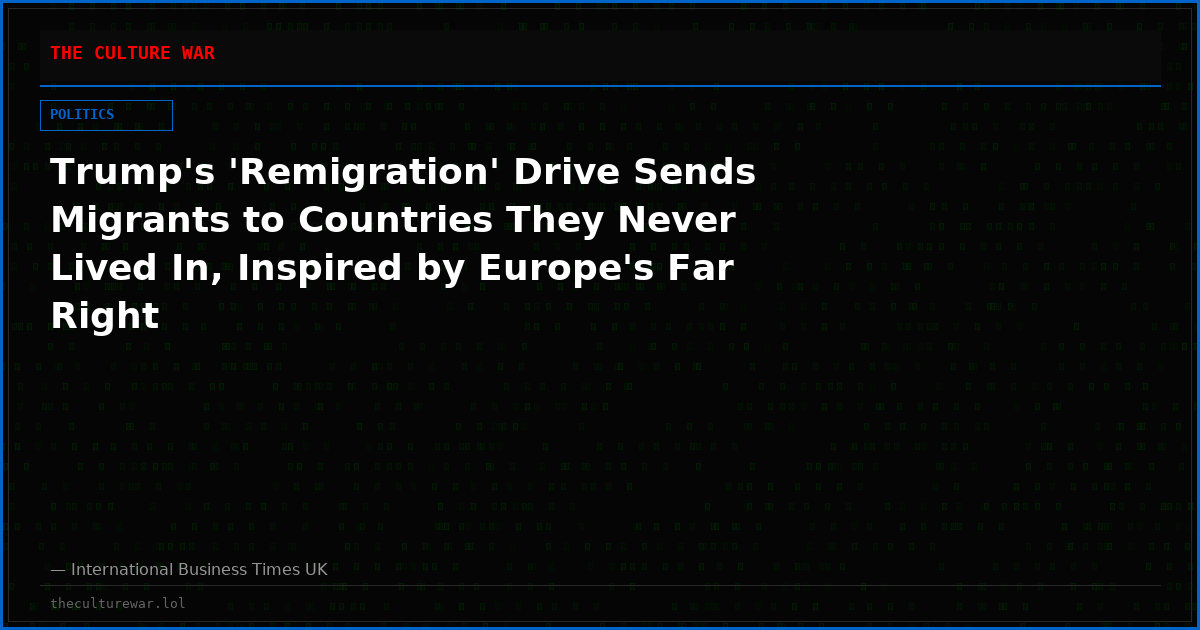 Trump's 'Remigration' Drive Sends Migrants to Countries They Never Lived In, Inspired by Europe's Far Right