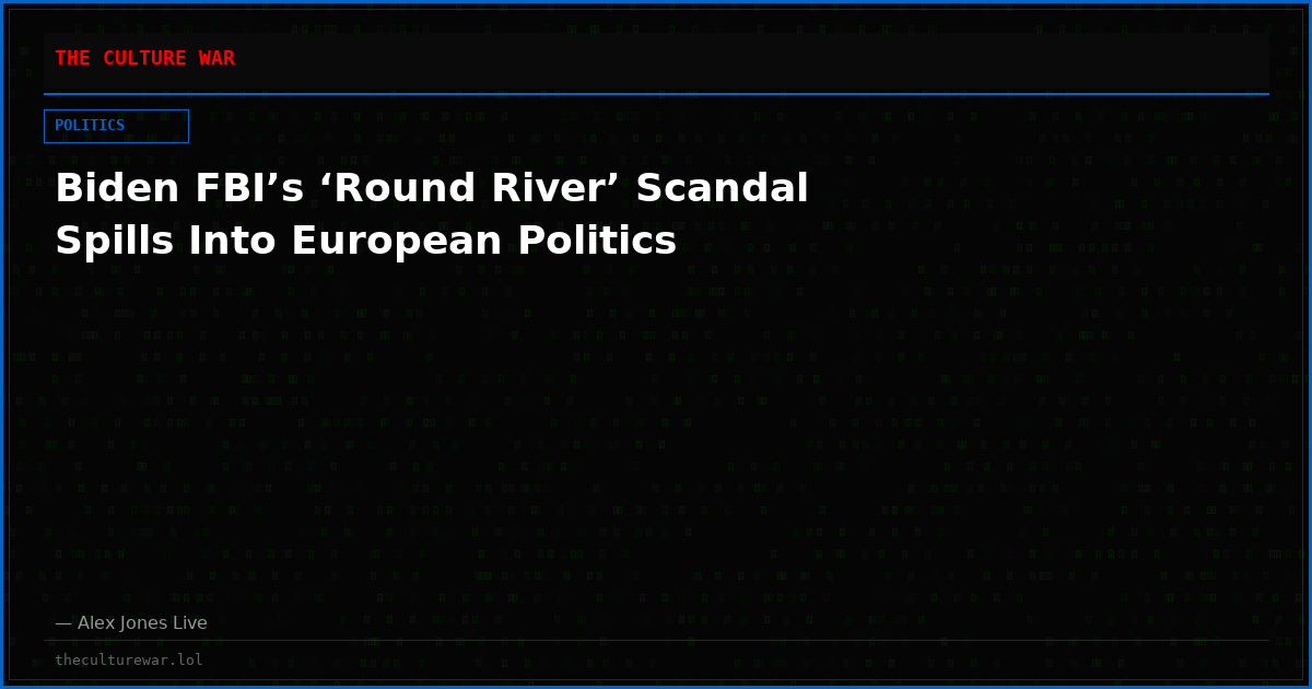 Biden FBI’s ‘Round River’ Scandal Spills Into European Politics
