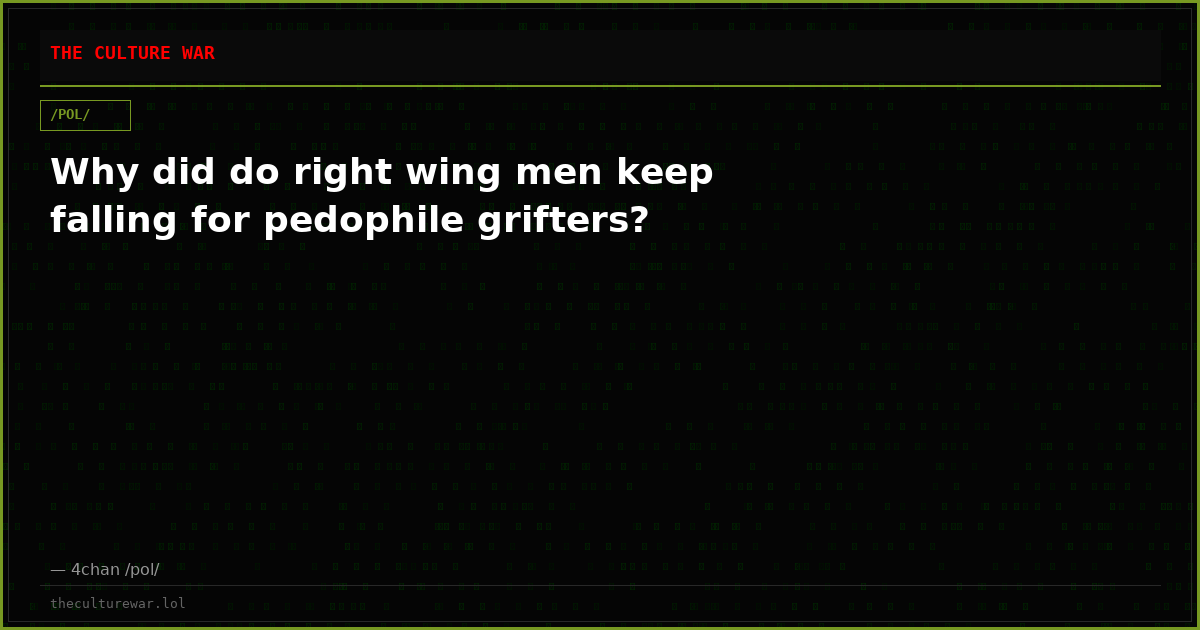 Why did do right wing men keep falling for pedophile grifters?