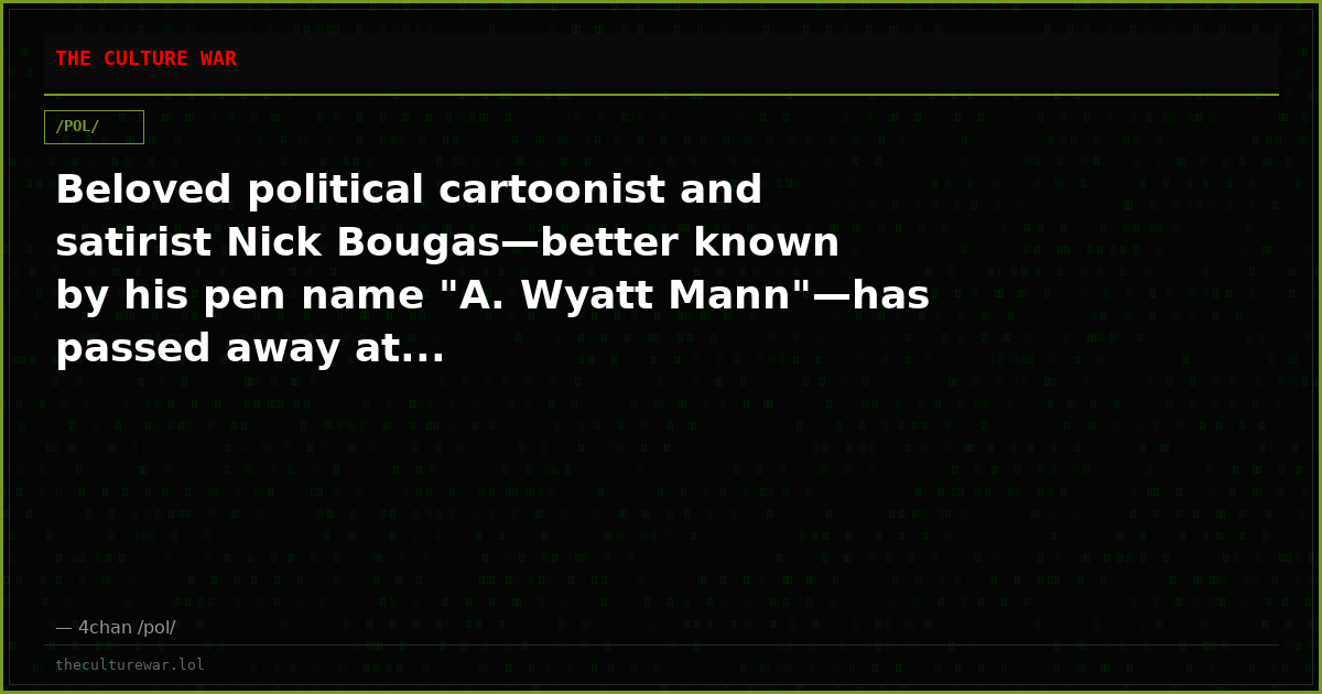 Beloved political cartoonist and satirist Nick Bougas—better known by his pen name "A. Wyatt Mann"—has passed away at...