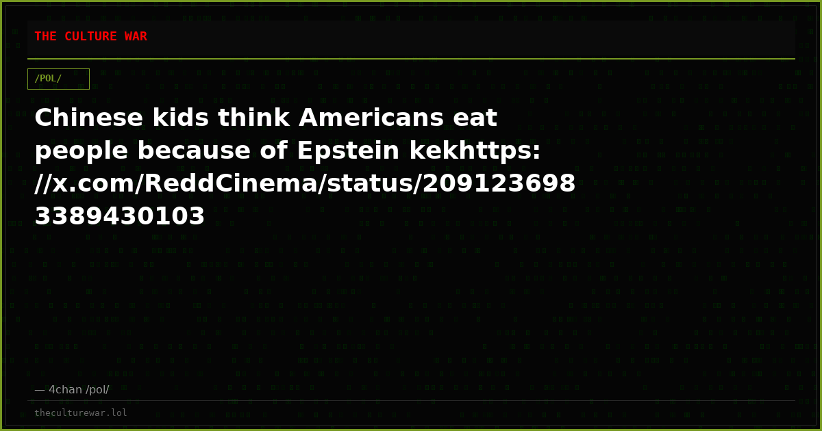 Chinese kids think Americans eat people because of Epstein kekhttps://x.com/ReddCinema/status/2091236983389430103