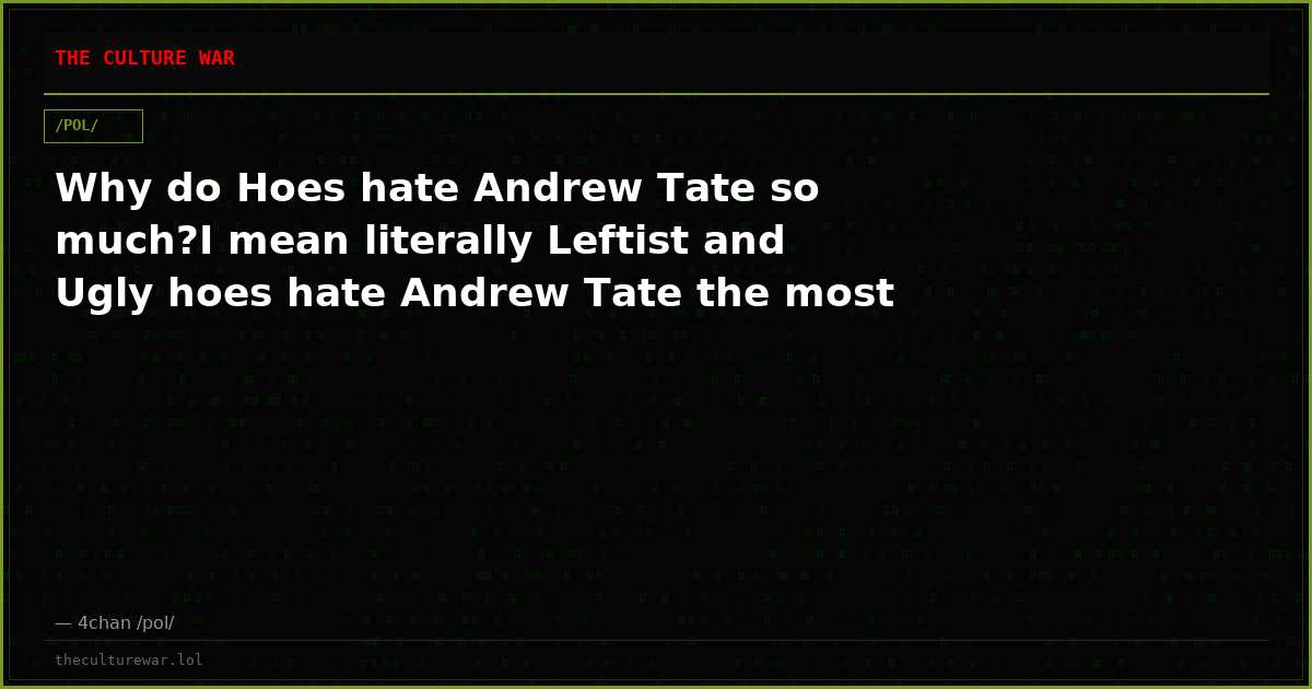 Why do Hoes hate Andrew Tate so much?I mean literally Leftist and Ugly hoes hate Andrew Tate the most