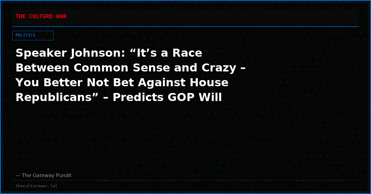 Speaker Johnson: “It’s a Race Between Common Sense and Crazy – You Better Not Bet Against House Republicans” – Predicts GOP Will Retain US House