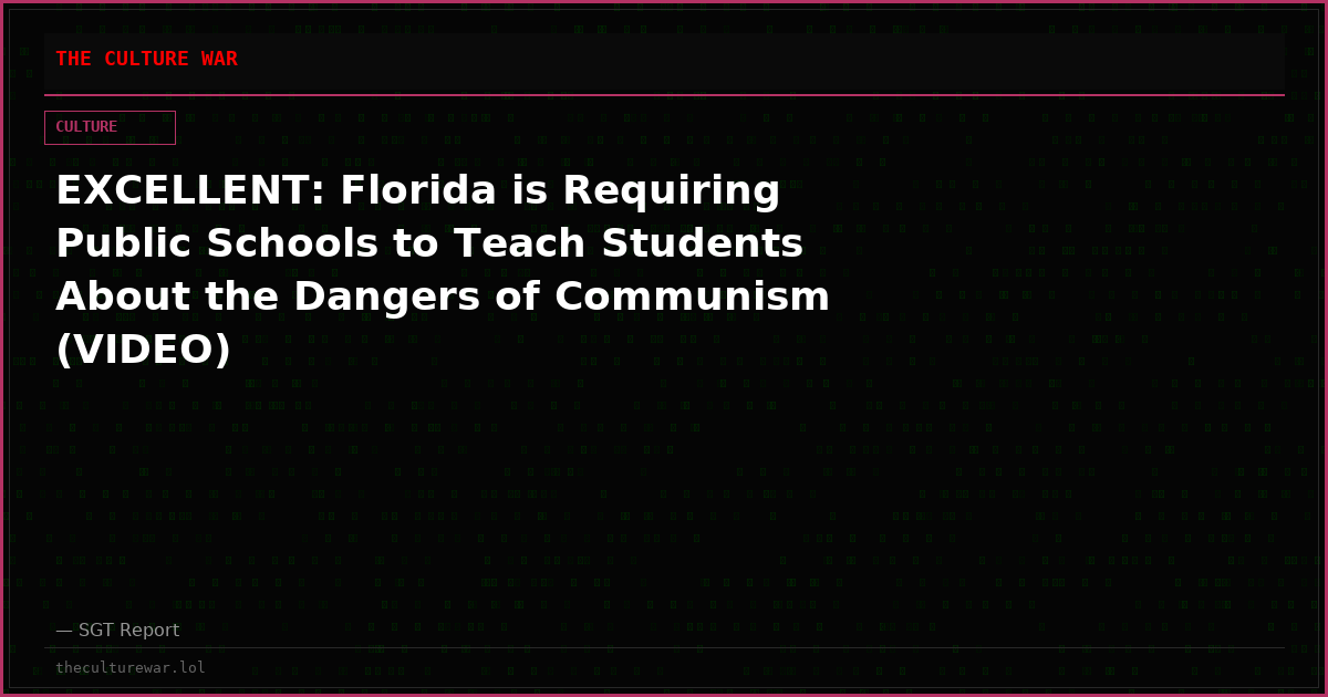 EXCELLENT: Florida is Requiring Public Schools to Teach Students About the Dangers of Communism (VIDEO)